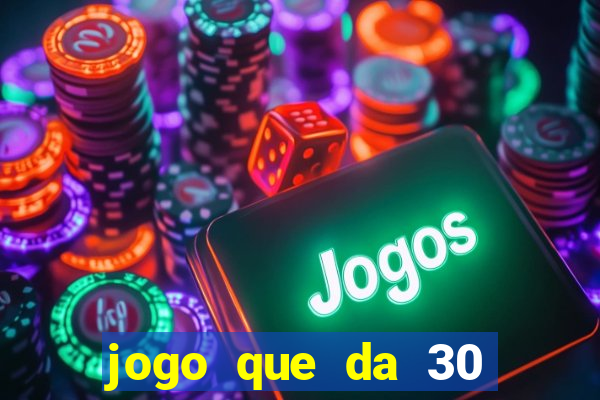 jogo que da 30 reais de bonus